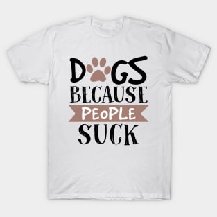 Dogs Because People Suck T-Shirt